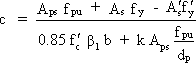 c equals numerator of A sub ps times f sub pu plus A sub s times f sub y minus A prime sub s times f prime sub y divided by the denominator of 0.85 times f prime sub c times beta sub 1 times b plus k times A sub ps times f sub pu divided by d sub p.