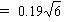 0.19 times the square root of 6.