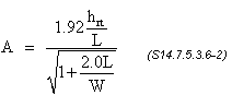 A equals numerator of 1.92 times h sub rt divided by L divided by denominator of square root of 1 plus quantity of 2.0 times L divided by W end quantity. (S14.7.5.3.6-2)