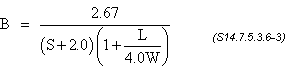 B equals 2.67 divided by the quantity S plus 2.0 end quantity divided by quantity of 1 plus L divided by 4 divided by W end quantity. (S14.7.5.3.6-3)