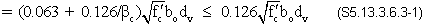 equals quantity 0.063 plus 0.126 divided by beta sub c end quantity times square root of f prime sub c times b sub o times d sub v has to be less than 0.126 times square root f prime sub c times b sub o times d sub v. (S5.13.3.6.3-1)