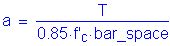 Formula: a = numerator (T) divided by denominator (0 point 85 times f prime subscript c times bar_space)