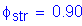 Formula: phi subscript str = 0 point 90