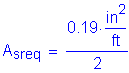 Formula: A subscript sreq = numerator (0 point 19 times square inches per foot) divided by denominator (2)