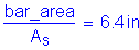 Formula: numerator (bar_area) divided by denominator (A subscript s) = 6 point 4 inches