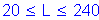 Formula: 20 less than or equal to L less than or equal to 240