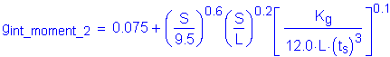 Formula: g subscript int_moment_2 = 0 point 075 + ( numerator (S) divided by denominator (9 point 5) ) superscript 0 point 6 ( numerator (S) divided by denominator (L) ) superscript 0 point 2 left bracket numerator (K subscript g) divided by denominator (12 point 0 times L times ( t subscript s ) cubed ) right bracket superscript 0 point 1