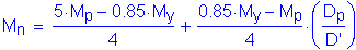 Formula: M subscript n = numerator (5 times M subscript p minus 0 point 85 times M subscript y) divided by denominator (4) + numerator (0 point 85 times M subscript y minus M subscript p) divided by denominator (4) times ( numerator (D subscript p) divided by denominator (D prime) )