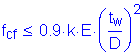 Formula: f subscript cf less than or equal to 0 point 9 k times E times ( numerator (t subscript w) divided by denominator (D) ) squared