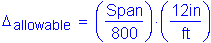 Formula: Delta subscript allowable = ( numerator (Span) divided by denominator (800) ) times ( numerator (12 inches ) divided by denominator ( feet ) )