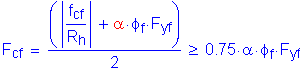 Formula: F subscript cf = numerator (( Vertical Bar numerator (f subscript cf) divided by denominator (R subscript h) Vertical Bar + alpha times phi subscript f times F subscript yf )) divided by denominator (2) greater than or equal to 0 point 75 times alpha times phi subscript f times F subscript yf