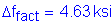 Formula: Delta f subscript fact = 4 point 63 ksi