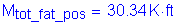 Formula: M subscript tot_fat_pos = 30 point 34 K feet