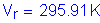 Formula: V subscript r = 295 point 91 K