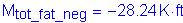 Formula: M subscript tot_fat_neg = minus 28 point 24 K feet