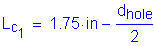 Formula: L subscript c subscript 1 = 1 point 75 inches minus numerator (d subscript hole) divided by denominator (2)