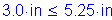 Formula: 3 point 0 inches less than or equal to 5 point 25 inches