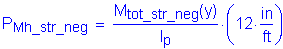 Formula: P subscript Mh_str_neg = numerator (M subscript tot_str_neg ( y)) divided by denominator (I subscript p) times ( 12 inches per foot )