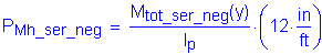 Formula: P subscript Mh_ser_neg = numerator (M subscript tot_ser_neg ( y)) divided by denominator (I subscript p) times ( 12 inches per foot )