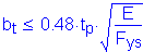 Formula: b subscript t less than or equal to 0 point 48 times t subscript p times square root of ( numerator (E) divided by denominator (F subscript ys))