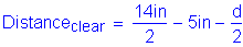 Formula: Distance subscript clear = numerator (14 inches ) divided by denominator (2) minus 5 inches minus numerator (d) divided by denominator (2)