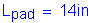 Formula: L subscript pad = 14 inches