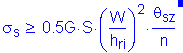 Formula: sigma subscript s greater than or equal to 0 point 5G times S times ( numerator (W) divided by denominator (h subscript ri) ) squared times numerator ( theta subscript sz) divided by denominator (n) . Equation not used