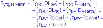 Formula: F subscript vftgservImin = ( gamma subscript DC times DL subscript bw ) + ( gamma subscript DC times DL subscript stem ) + ( gamma subscript DC times DL subscript ftg ) + ( gamma subscript EV times DL subscript earth ) + ( gamma subscript DC times R subscript DCtot ) + ( gamma subscript DW times R subscript DWtot ) + ( gamma subscript LL times R subscript LLmin1 )