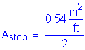 Formula: A subscript stop = numerator (0 point 54 square inches per foot) divided by denominator (2)