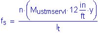 Formula: f subscript s = numerator (n times ( M subscript ustmservI times 12 inches per foot times y )) divided by denominator (I subscript t)