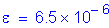 Formula: epsilon = 6 point 5 times 10 superscript - 6