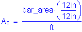 Formula: A subscript s = numerator (bar_area times ( numerator (12 inches ) divided by denominator (12 inches ) )) divided by denominator ( feet )