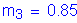 Formula: m subscript 3 = 0 point 85