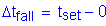 Formula: Delta t subscript fall = t subscript set minus 0