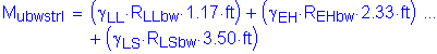 Formula: M subscript ubwstrI = ( gamma subscript LL times R subscript LLbw times 1 point 17 feet ) + ( gamma subscript EH times R subscript EHbw times 2 point 33 feet ) + ( gamma subscript LS times R subscript LSbw times 3 point 50 feet )