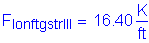 Formula: F subscript lonftgstrIII = 16 point 40 Kips per foot