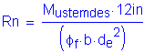Formula: Rn = numerator (M subscript ustemdes times 12 inches ) divided by denominator (( phi subscript f times b times d subscript e squared ))