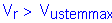 Formula: V subscript r greater than V subscript ustemmax