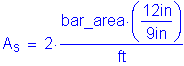 Formula: A subscript s = 2 times numerator (bar_area times ( numerator (12 inches ) divided by denominator (9 inches ) )) divided by denominator ( feet )