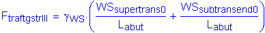 Formula: F subscript traftgstrIII = gamma subscript WS times ( numerator (WS subscript supertrans0) divided by denominator (L subscript abut) + numerator (WS subscript subtransend0) divided by denominator (L subscript abut) )