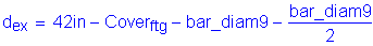 Formula: d subscript ex = 42 inches minus Cover subscript ftg minus bar_diam9 minus numerator (bar_diam9) divided by denominator (2)