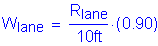 Formula: W subscript lane = numerator (R subscript lane) divided by denominator (10 feet ) times ( 0 point 90)