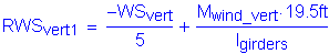 Formula: RWS subscript vert1 = numerator ( minus WS subscript vert) divided by denominator (5) + numerator (M subscript wind_vert times 19 point 5 feet ) divided by denominator (I subscript girders)