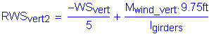 Formula: RWS subscript vert2 = numerator ( minus WS subscript vert) divided by denominator (5) + numerator (M subscript wind_vert times 9 point 75 feet ) divided by denominator (I subscript girders)