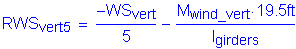 Formula: RWS subscript vert5 = numerator ( minus WS subscript vert) divided by denominator (5) minus numerator (M subscript wind_vert times 19 point 5 feet ) divided by denominator (I subscript girders)