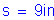 Formula: s = 9 inches