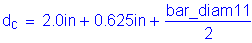 Formula: d subscript c = 2 point 0 inches + 0 point 625 inches + numerator (bar_diam11) divided by denominator (2)