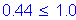 Formula: 0 point 44 less than or equal to 1 point 0