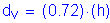 Formula: d subscript v = ( 0 point 72) times ( h)