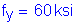 Formula: f subscript y = 60 ksi